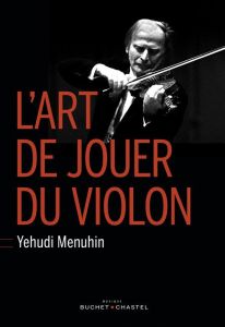 L'art de jouer du violon. (Six Lessons with Yehudi Menuhin) - Menuhin Yehudi - Lisle Christiane de