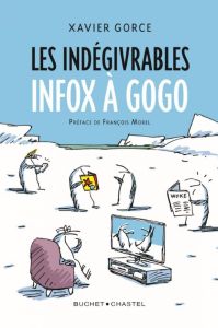 Les indégivrables : Infox à gogo - Gorce Xavier - Morel François