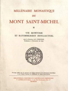 Millénaire monastique du Mont Saint-Michel. Tome 2, Vie montoise et rayonnement intellectuel - Foreville Raymonde