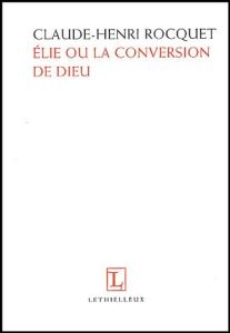 Elie ou la conversion de Dieu - Rocquet Claude-Henri