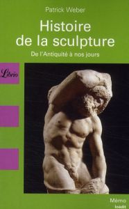 Histoire de la sculpture. De l'Antiquité à nos jours - Weber Patrick
