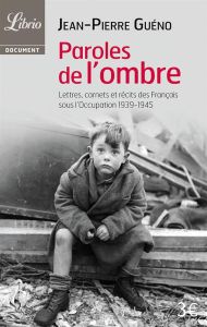 Paroles de l'ombre. Lettres, carnets et récits des Français sous l'occupation 1939-1945 - Guéno Jean-Pierre