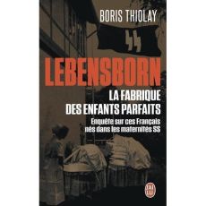 Lebensborn : la fabrique des enfants parfaits. Ces Français qui sont nés dans une maternité SS - Thiolay Boris