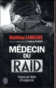 Médecin du RAID. Vivre en état d'urgence - Langlois Matthieu - Ploquin Frédéric
