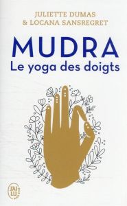 Mudra. Le yoga des doigts - Dumas Juliette - Sansregret Locana - Du Pontavice