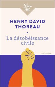 La désobéissance civile. Suivi de La Vie sans principe - Thoreau Henry David - Florea Hélène