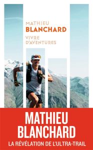 Vivre d'aventures - Blanchard Mathieu