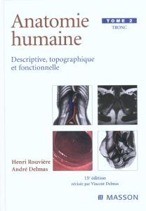 Anatomie humaine descriptive, topographique et fonctionnelle. Tome 2, Tronc, 15ème édition - Delmas André - Rouvière Henri