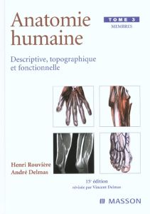 Anatomie humaine descriptive, topographique et fonctionnelle. Tome 3, Membres, 15ème édition - Delmas André - Rouvière Henri