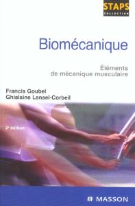 Biomécanique. Eléments de mécanique musculaire, 2e édition - Goubel Francis - Lensel-Corbeil Ghislaine