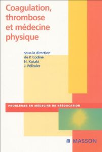 Coagulation, thrombose et médecine physique - Codine Philippe - Kotzki Nelly - Pelissier Jacques