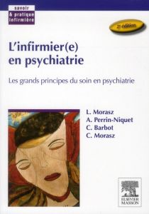 L'infirmier(e) en psychiatrie. Les grands principes du soin en psychiatrie, 2e édition - Morasz Laurent - Perrin-Niquet Annick - Barbot Cat