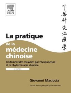 La pratique de la médecine chinoise. Traitement des maladies par l'acuponcture et la phytothérapie c - Maciocia Giovanni - Burner Sylviane
