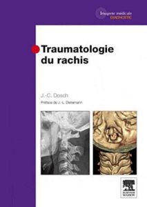 Traumatologie du rachis - Dosch Jean-Claude - Dietemann Jean-Louis