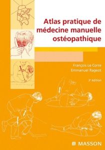 Atlas pratique de médecine manuelle ostéopathique. 3e édition - Le Corre François - Rageot Emmanuel