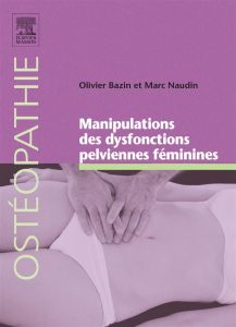 Approche manipulative des dysfonctions pelviennes féminines - Bazin Olivier - Naudin Marc - Barral Jean-Pierre