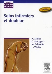 Soins infirmiers et douleur. 4e édition - Muller André - Metzger Christiane - Schwetta Marti