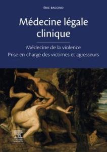 Médecine légale clinique. Médecine de la violence, prise en charge des victimes et agresseurs - Baccino Eric - Jarde Olivier