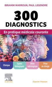 300 diagnostics en pratique médicale courante - Marroun Ibrahim - Legendre Paul