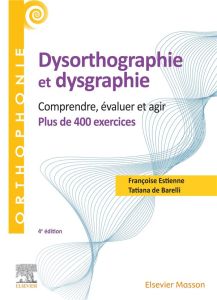 400 exercices en dysorthographie et dysgraphie. Comprendre, évaluer, agir. Plus de 400 exercices, 4e - Estienne Françoise - Barelli Tatiana de - Huchet F