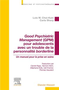 Good Psychiatric Management (GPM) pour adolescents avec un trouble de personnalité borderline. Un ma - Choi-kain Lois w. - Sharp Carla - Kapp Carole - He
