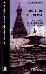 Histoire du Népal. Le royaume de la Montagne aux Trois Noms - Barraux Roland