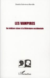 Les vampires. Du folklore slave à la littérature occidentale - Soloviova-Horville Daniela - Faivre Antoine