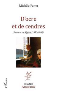 D'ocre et de cendres. Femmes en Algérie (1950-1962) - Perret Michèle