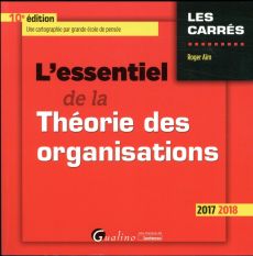 L'essentiel de la théorie des organisations 2017-2018 / Une cartographie par grande école de pensée - Aïm Roger