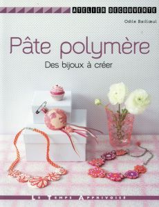 Pâte polymère. Des bijoux à créer - Bailloeul Odile - Besse Fabrice - Roy Sonia