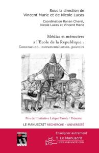 Médias et mémoires à l'Ecole de la République : construction, instrumentalisation, pouvoirs - Marie Vincent - Lucas Nicole
