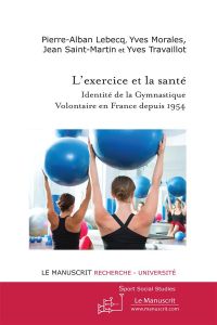 L'exercice et la santé. Identité de la gymnastique volontaire en France depuis 1954 - Lebecq Pierre-Alban - Morales Yves - Saint-Martin