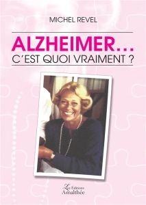 Alzheimer. c'est quoi vraiment ? - Revel Michel