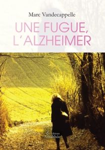 Une fugue, l'Alzheimer - Vandecappelle Marc