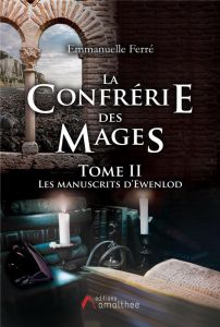 La confrérie de mages Tome 2 : Les manuscrits d'Ewenlod - Ferré Emmanuelle