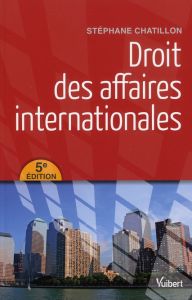 Droit des affaires internationales. 5e édition - Chatillon Stéphane