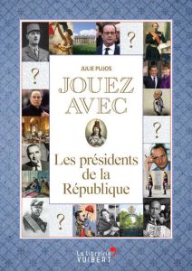 Jouez avec les présidents de la République - Pujos Julie