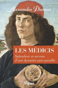 Les Médicis. Splendeur et secrets d’une dynastie sans pareille - Dumas Alexandre - Schopp Claude