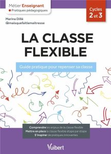 La classe flexible cycles 2 et 3. Guide pratique pour repenser sa classe - Dillé Marina