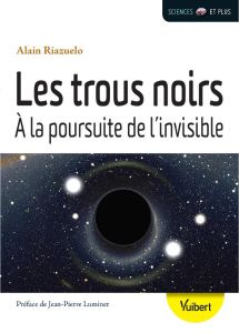Les trous noirs. A la poursuite de l'invisible - Riazuelo Alain - Lehoucq Roland
