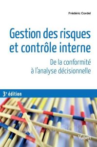 Gestion des risques et contrôle interne. De la conformité à l'analyse décisionnelle, 3e édition - Cordel Frédéric