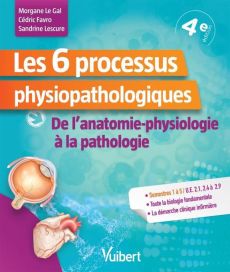 Les 6 processus physiopathologiques. De l'anatomie-physiologie à la pathologie, 4e édition - Le Gal Morgane - Favro Cédric - Lescure Sandrine