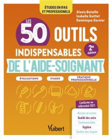 Les 50 outils indispensables de l'aide-soignant. 2e édition - Bataille Alexis - Garnier Dominique - Guittet Isab
