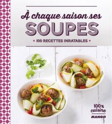A chaque saison ses soupes. 100 recettes inratables - La Fay Anne