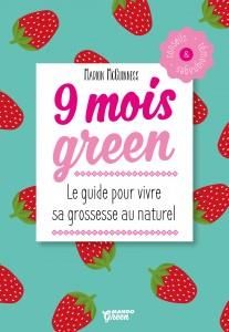 9 mois green / Le guide pour vivre sa grossesse au naturel - McGuiness Marion