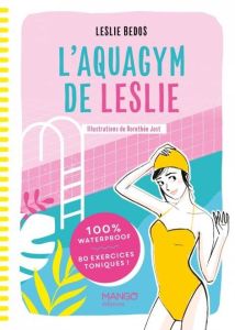 L'aquagym de Leslie. 100 % waterproof - 80 exercices toniques ! - Bedos Leslie - Jost Dorothée
