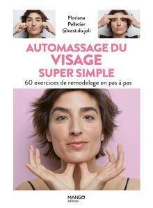 Automassage du visage super simple. 60 exercices de remodelage en pas à pas - Pelletier Floriane - Daguin Elodie
