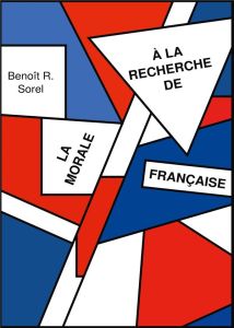 A la recherche de la morale francaise - Sorel Benoît R.