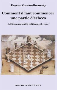 Comment il faut commencer une partie d'échecs. Edition revue et augmentée - Znosko-Borovsky Eugène