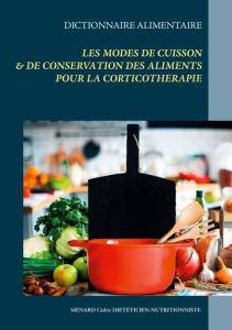 Dictionnaire des modes de cuisson & de conservation des aliments pour la corticothérapie - Menard Cédric